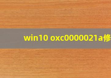 win10 oxc0000021a修复